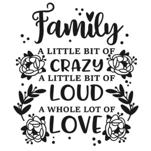 family a little bit of crazy a little bit of loud
